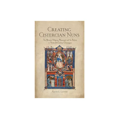 Creating Cistercian Nuns - by Anne E Lester (Paperback)