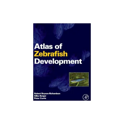 Atlas of Zebrafish Development - by Robert Bryson-Richardson & Silke Berger & Peter Currie (Hardcover)