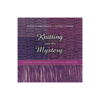 Knitting Into the Mystery - by Susan S Jorgensen & Susan S Izard (Paperback)