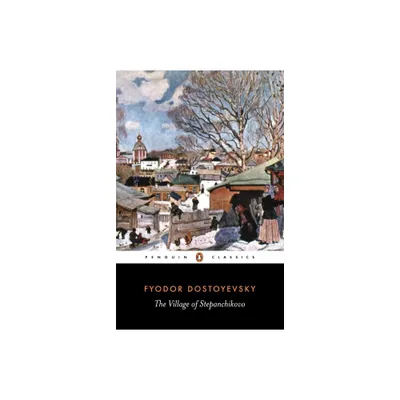 The Village of Stepanchikovo - (Penguin Classics) by Fyodor Dostoyevsky (Paperback)