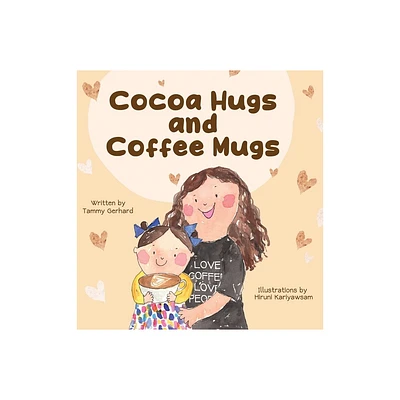 Cocoa Hugs and Coffee Mugs - by Tammy Gerhard (Hardcover)