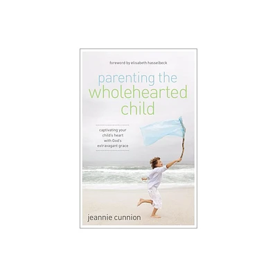 Parenting the Wholehearted Child Softcover - by Jeannie Cunnion (Paperback)