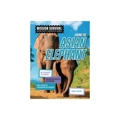 Saving the Asian Elephant - (Mission Survival: Saving Earths Endangered Animals) by Louise A Spilsbury (Paperback)