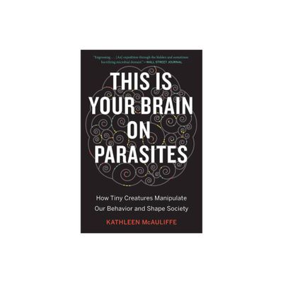 This Is Your Brain on Parasites - by Kathleen McAuliffe (Paperback)