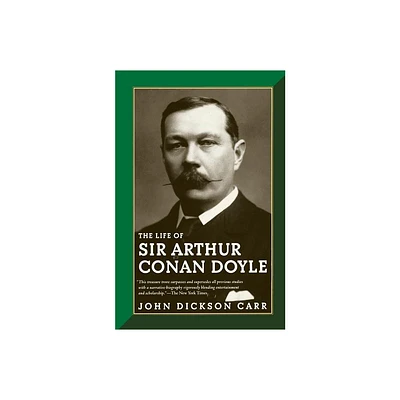 The Life of Sir Arthur Conan Doyle - by John Dickson Carr (Paperback)