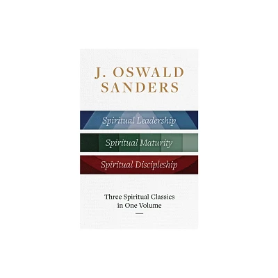 J. Oswald Sanders: Three Spiritual Classics in One Volume - by J Oswald Sanders (Hardcover)