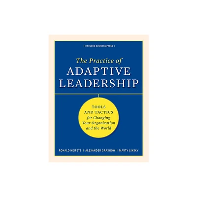 The Practice of Adaptive Leadership - by Ronald A Heifetz & Marty Linsky & Alexander Grashow (Hardcover)