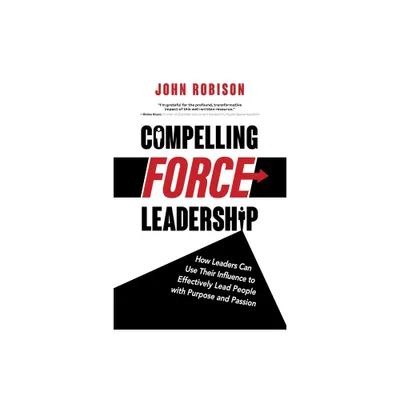 Compelling Force Leadership - by John Robison (Paperback)