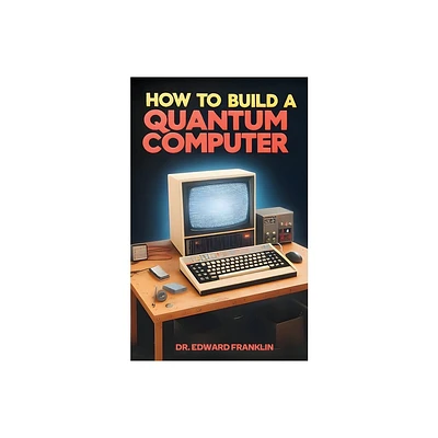 How to Build a Quantum Computer - by Edward Franklin (Paperback)