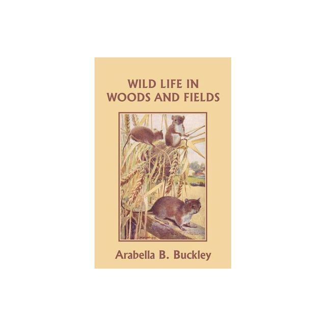 Wild Life in Woods and Fields (Yesterdays Classics) - by Arabella B Buckley (Paperback)