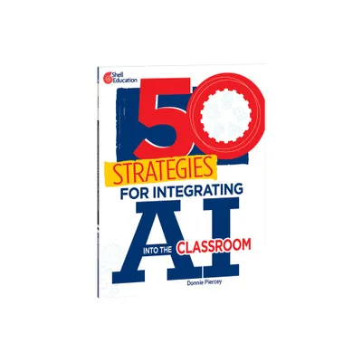 50 Strategies for Integrating AI Into the Classroom - by Donnie Piercey (Paperback)