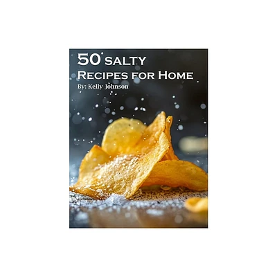 50 Salty Recipes for Home - by Kelly Johnson (Paperback)