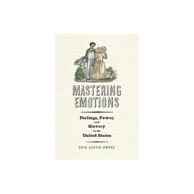 Mastering Emotions - (America in the Nineteenth Century) by Erin Austin Dwyer (Hardcover)