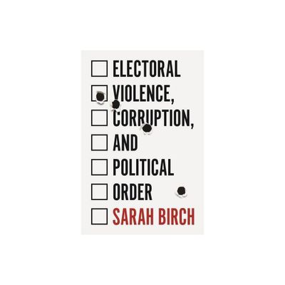 Electoral Violence, Corruption, and Political Order - by Sarah Birch (Paperback)