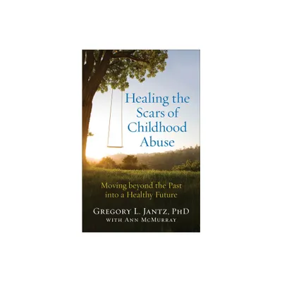 Healing the Scars of Childhood Abuse - by Gregory L Jantz & Ann McMurray (Paperback)