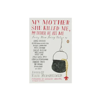 My Mother She Killed Me, My Father He Ate Me - by Kate Bernheimer (Paperback)