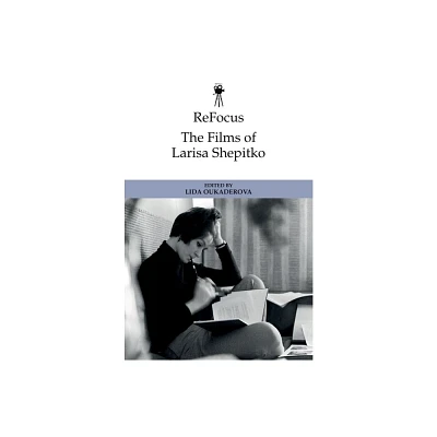 Refocus: The Films of Larisa Shepitko - (Refocus: The International Directors) by Lida Oukaderova (Hardcover)