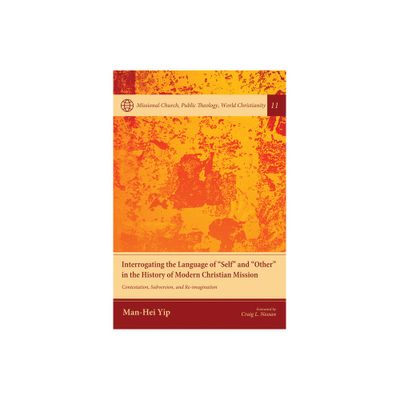 Interrogating the Language of Self and Other in the History of Modern Christian Mission - by Man-Hei Yip (Paperback)