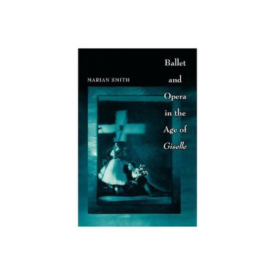 Ballet and Opera in the Age of Giselle - (Princeton Studies in Opera) by Marian Smith (Paperback)