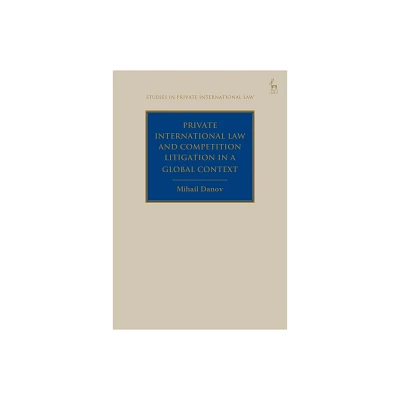 Private International Law and Competition Litigation in a Global Context - (Studies in Private International Law) by Mihail Danov (Hardcover)