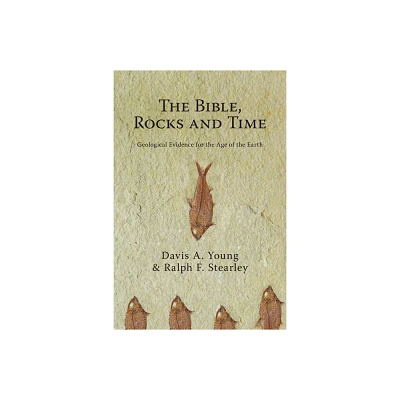 The Bible, Rocks and Time - by Davis A Young & Ralph F Stearley (Paperback)