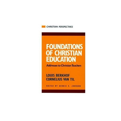 Foundations of Christian Education - (Christian Perspectives) by Cornelius Van Til & Louis Berkhof (Paperback)