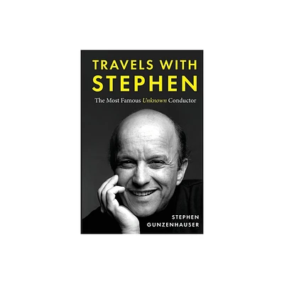 Travels with Stephen -The Most Famous Unknown Conductor - by Stephen Gunzenhauser (Paperback)