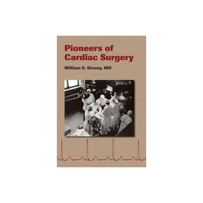 Pioneers of Cardiac Surgery - by William S Stoney (Hardcover)