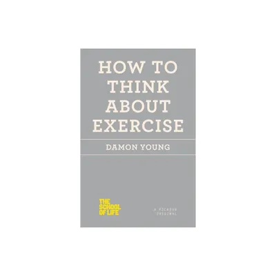 How to Think About Exercise - (School of Life) by Damon Young (Paperback)