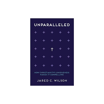 Unparalleled - by Jared C Wilson (Paperback)