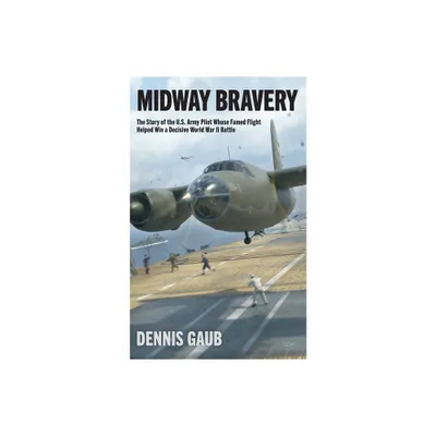 Midway Bravery - by Dennis Gaub (Paperback)