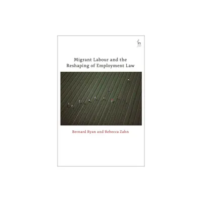 Migrant Labour and the Reshaping of Employment Law - by Bernard Ryan & Rebecca Zahn (Hardcover)