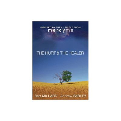 The Hurt & the Healer - by Andrew Farley & Bart Millard (Paperback)