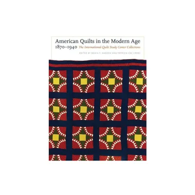 American Quilts in the Modern Age, 1870-1940 - by Marin F Hanson & Patricia Cox Crews (Hardcover)