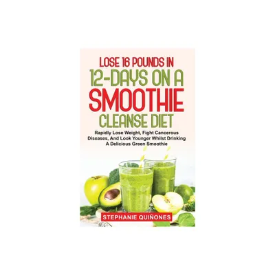 Lose 16 Pounds In 12-Days On A Smoothie Cleanse Diet - by Stephanie Quiones (Paperback)