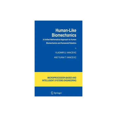 Human-Like Biomechanics - (Intelligent Systems, Control and Automation: Science and Eng) by Vladimir G Ivancevic & Tijana T Ivancevic (Hardcover)