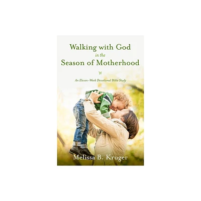 Walking with God in the Season of Motherhood - by Melissa B Kruger (Paperback)