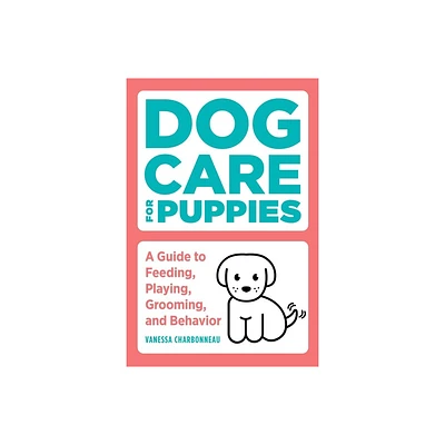 Dog Care for Puppies - by Vanessa Charbonneau (Paperback)