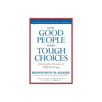 How Good People Make Tough Choices - by Rushworth M Kidder (Paperback)