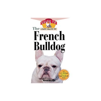 The French Bulldog - (Your Happy Healthy Pet Guides) by Kathy Dannel (Paperback)