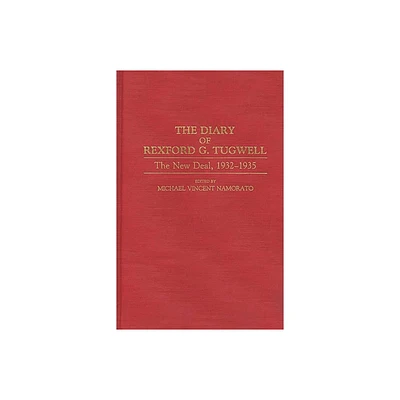 The Diary of Rexford G. Tugwell - (Contributions in Economics and Economic History) by Rexford G Tugwell (Hardcover)