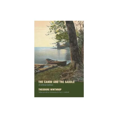 The Canoe and the Saddle - by Theodore Winthrop (Paperback)