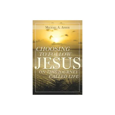 Choosing to Follow Jesus on This Journey Called Life - by Michael A Asher (Paperback)