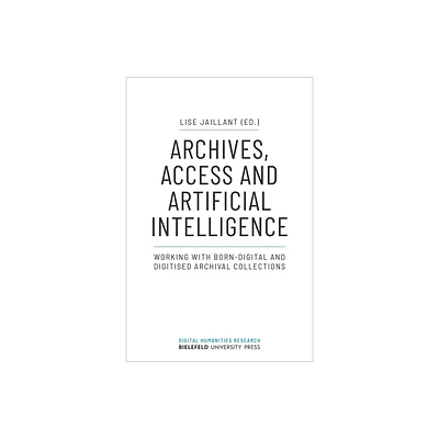 Archives, Access, and Artificial Intelligence - (Digital Humanities Research) by Lise Jaillant (Paperback)