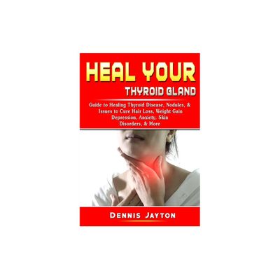 Heal your Thyroid Gland - by Dennis Jayton (Paperback)