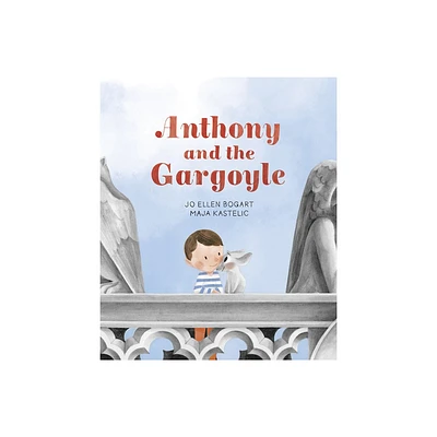 Anthony and the Gargoyle - by Jo Ellen Bogart (Hardcover)