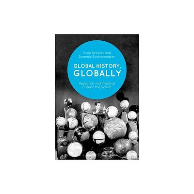 Global History, Globally - by Sven Beckert & Dominic Sachsenmaier (Paperback)