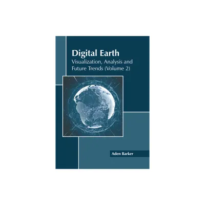 Digital Earth: Visualization, Analysis and Future Trends (Volume 2) - by Aden Barker (Hardcover)