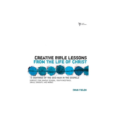 Creative Bible Lessons from the Life of Christ - by Doug Fields (Paperback)