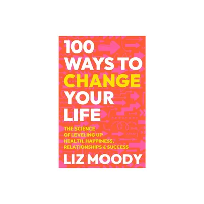 100 Ways to Change Your Life - by Liz Moody (Hardcover)